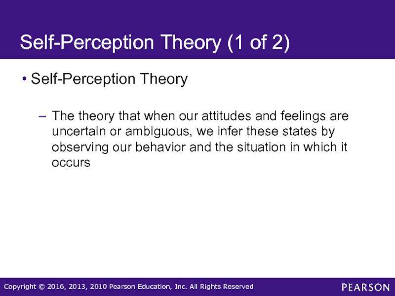 Self-Perception Theory (1 of 2)Self-Perception TheoryThe theory that when our attitudes