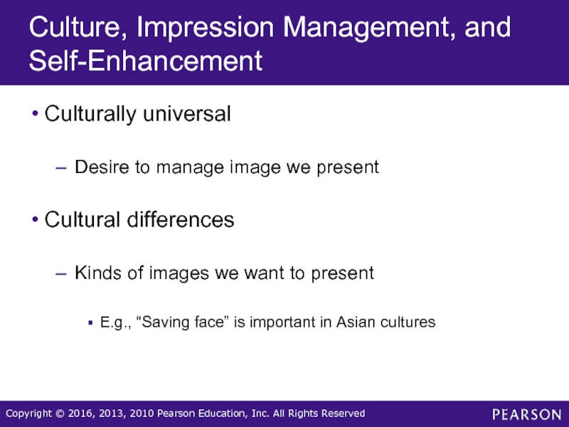 Culture, Impression Management, and Self-EnhancementCulturally universalDesire to manage image we presentCultural