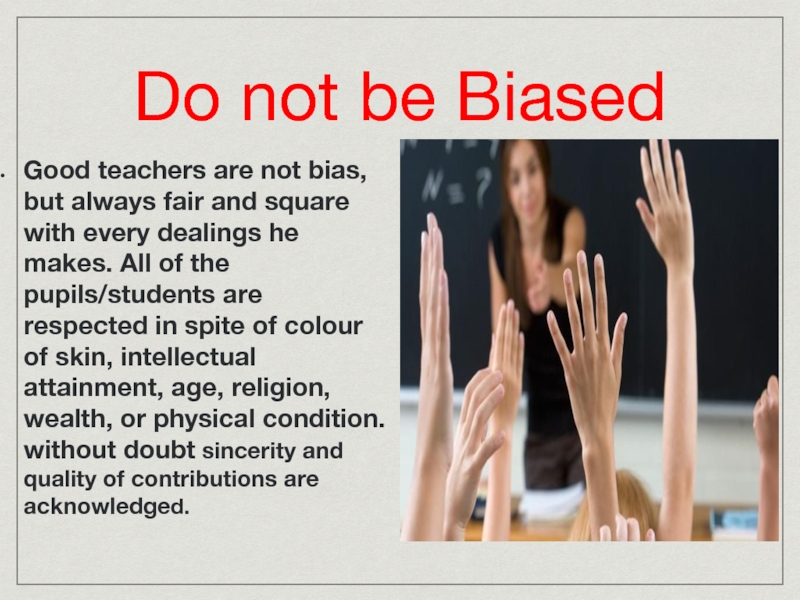 Do not be Biased Good teachers are not bias, but always
