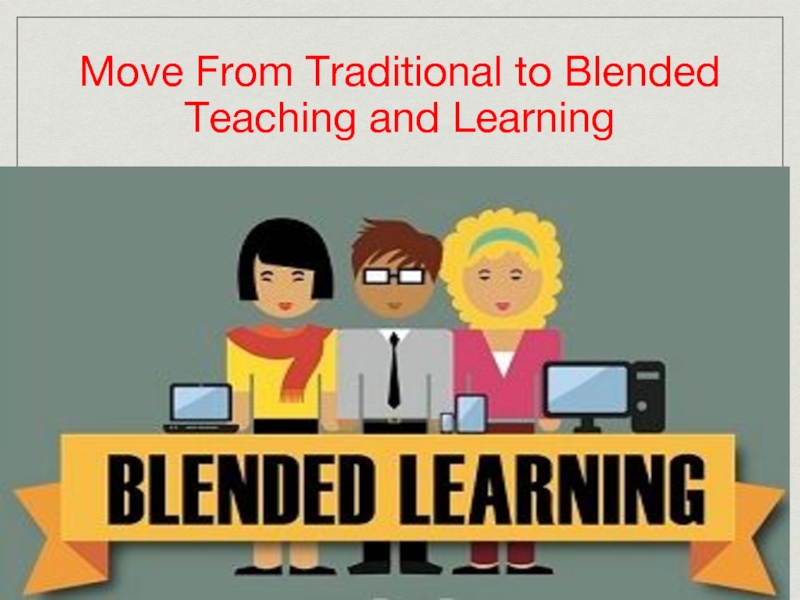 Move From Traditional to Blended Teaching and Learning