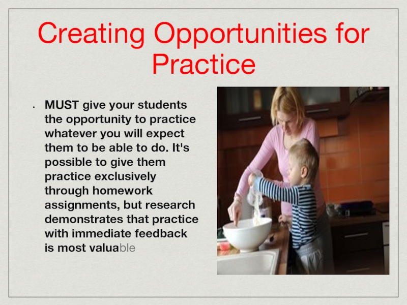 Creating Opportunities for PracticeMUST give your students the opportunity to practice