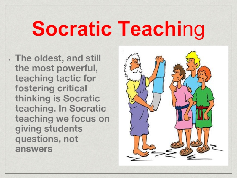 Socratic TeachingThe oldest, and still the most powerful, teaching tactic for
