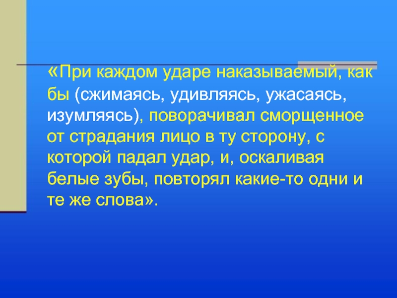 При каждой возможности. При каждом ударе наказуемый как бы удивляясь.