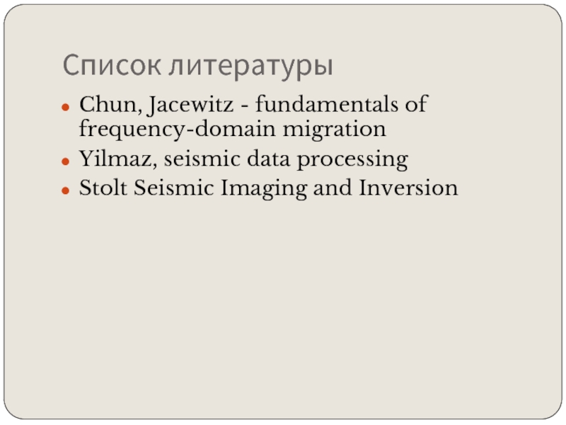 Список литературыChun, Jacewitz - fundamentals of frequency-domain migrationYilmaz, seismic data processingStolt Seismic Imaging and Inversion
