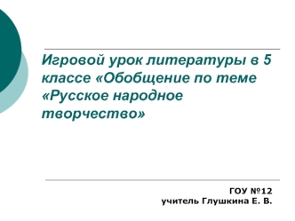 Игровой урок литературы в 5 классе Обобщение по теме Русское народное творчество