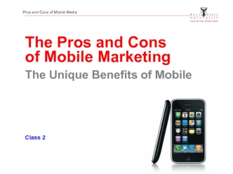 The Pros and Cons         of Mobile Marketing
The Unique Benefits of Mobile




Class 2