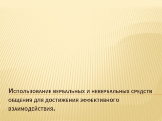 Использование вербальных и невербальных средств общения для достижения эффективного взаимодействия.