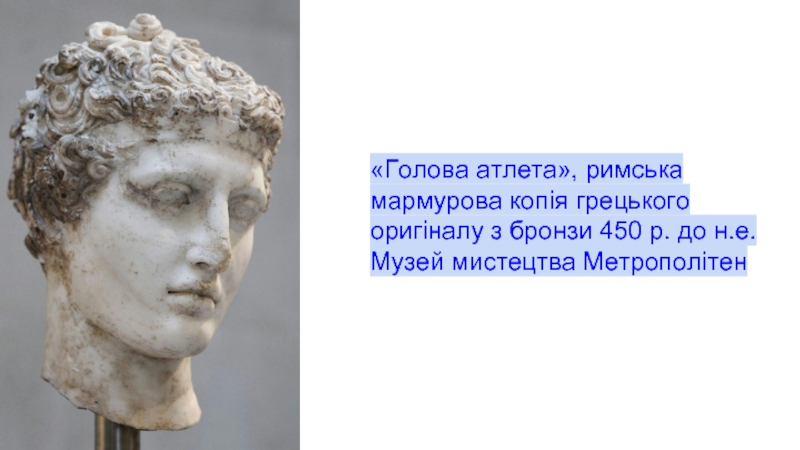 «Голова атлета», римська мармурова копія грецького оригіналу з бронзи 450 р. до н.е.Музей мистецтва Метрополітен