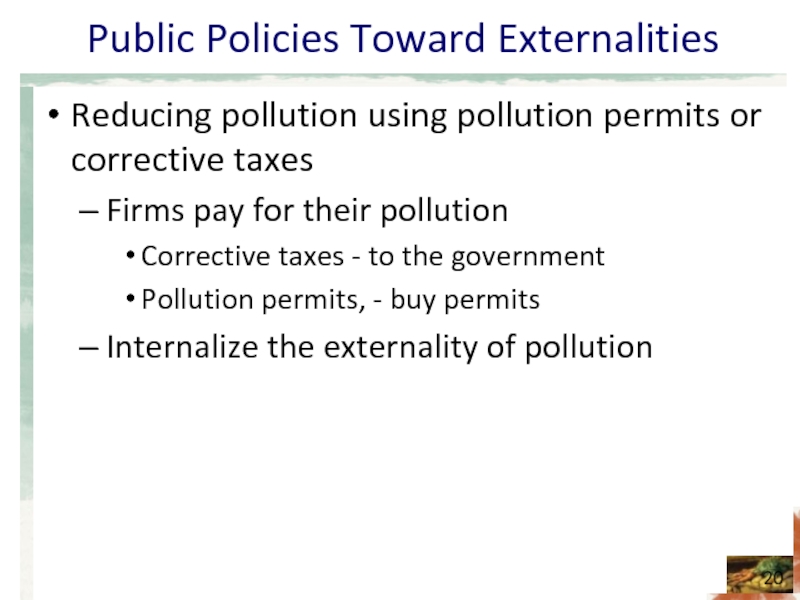 Public Policies Toward Externalities Reducing pollution using pollution permits or corrective taxes