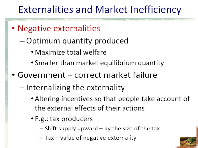 Externalities and Market Inefficiency Negative externalities Optimum quantity produced Maximize total welfare