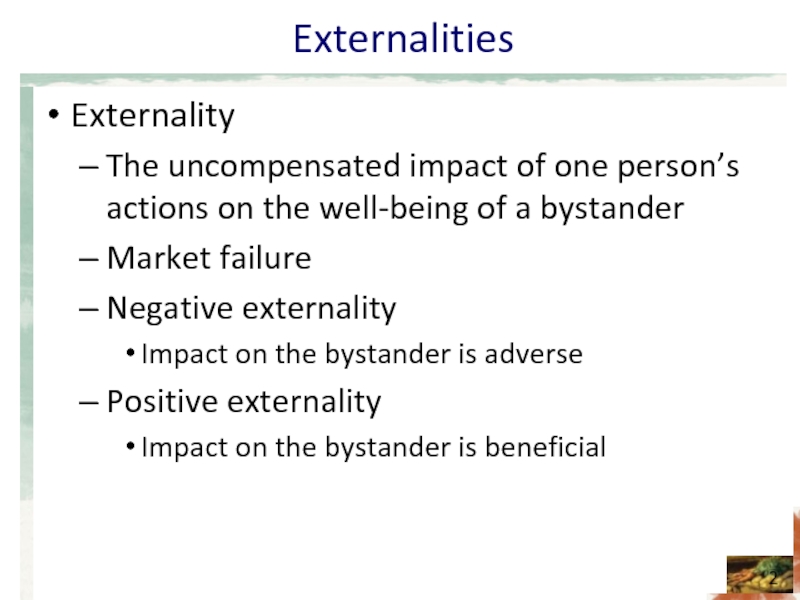 Externalities Externality The uncompensated impact of one person’s actions on the well-being