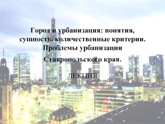 Город и урбанизация. Проблемы урбанизации Ставропольского края