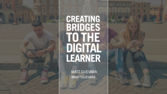 Creating Bridges to the Digital Learner