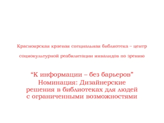 “К информации – без барьеров”
Номинация: Дизайнерские решения в библиотеках для людей с ограниченными возможностями