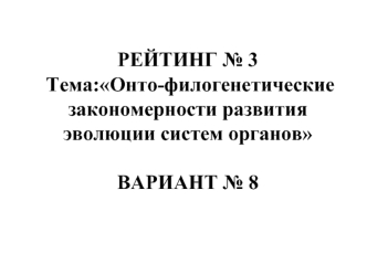 Онто-филогенетические закономерности развития эволюции систем органов. (Вариант 8)