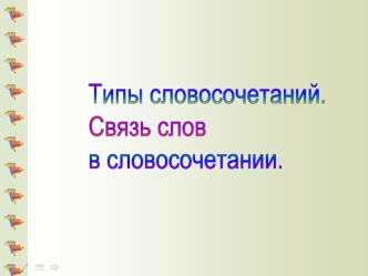 Типы словосочетаний.
Связь слов
в словосочетании.