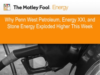 Why Penn West Petroleum, Energy XXI, and Stone Energy Exploded Higher This Week
