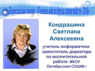 Кондрашина                Светлана Алексеевна
учитель информатики, заместитель директора по воспитательной работе  МКОУ Октябрьская СОШ№1
Стаж работы 20 лет