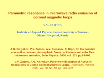 Parametric resonance in microwave radio emission of coronal magnetic loops

V.V. ZAITSEV

Institute of Applied Physics, Russian Academy of Sciences
Nizhny Novgorod, Russia



A.G. Kislyakov, V.V. Zaitsev, A.V. Stepanov, S. Urpo, On the possible connection