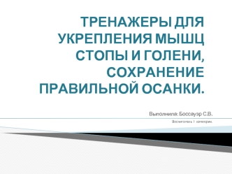 ТРЕНАЖЕРЫ ДЛЯ УКРЕПЛЕНИЯ МЫШЦ СТОПЫ И ГОЛЕНИ, СОХРАНЕНИЕ ПРАВИЛЬНОЙ ОСАНКИ.