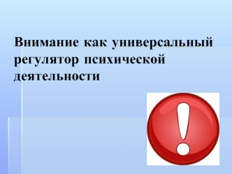 Внимание, как универсальный регулятор психической деятельности