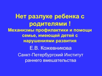 Нет разлуке ребенка с родителями !Механизмы профилактики и помощи семье, имеющей детей с нарушениями развития