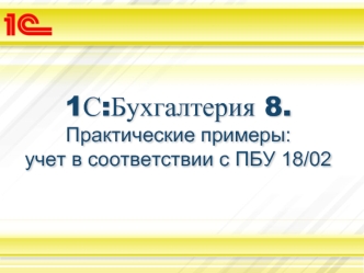 1С:Бухгалтерия 8. Практические примеры:учет в соответствии с ПБУ 18/02