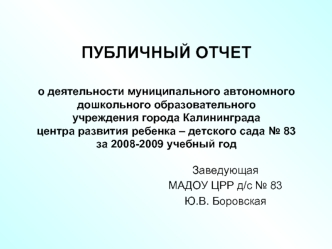 ПУБЛИЧНЫЙ ОТЧЕТо деятельности муниципального автономного дошкольного образовательного учреждения города Калининграда центра развития ребенка – детского сада № 83 за 2008-2009 учебный год