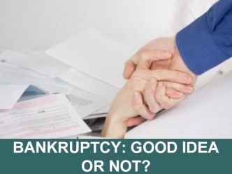 BANKRUPTCY: GOOD IDEA OR NOT?