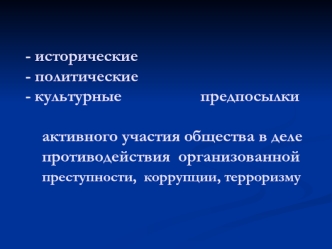 - исторические- политические- культурные                   предпосылки    активного участия общества в деле    противодействия  организованной    преступности,  коррупции, терроризму