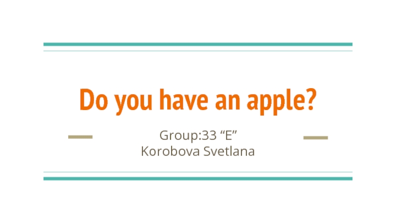 Do you have an apple? Group:33 “E” Korobova Svetlana