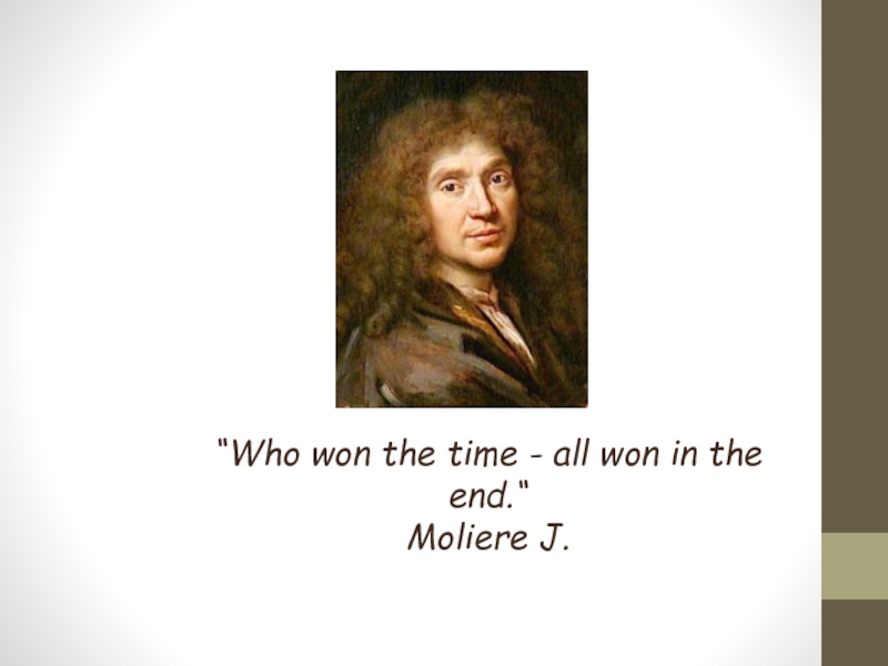 “Who won the time - all won in the end.“ Moliere J.