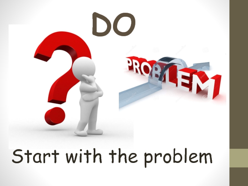 DO Start with the problem