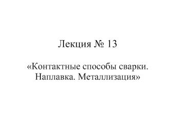 Контактные способы сварки. Наплавка. Металлизация