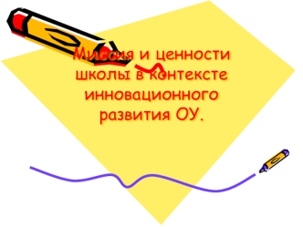 Миссия и ценности школы в контексте инновационного развития ОУ.