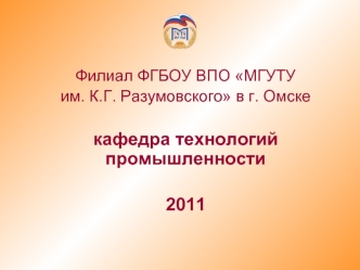 Филиал ФГБОУ ВПО МГУТУ 
им. К.Г. Разумовского в г. Омске

кафедра технологий промышленности
 
2011