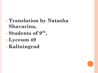 Translation by Natasha Shavarina,
Students of 9th, 
Lyceum 49
Kaliningrad