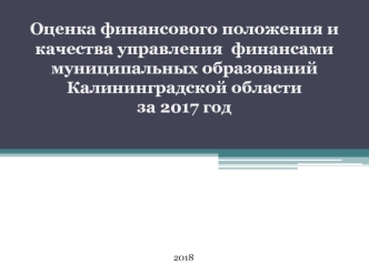 Оценка финансового положения и качества управления финансами муниципальных образований Калининградской области за 2017 год