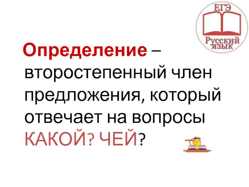 Определение – второстепенный член предложения, который отвечает на вопросы КАКОЙ? ЧЕЙ?