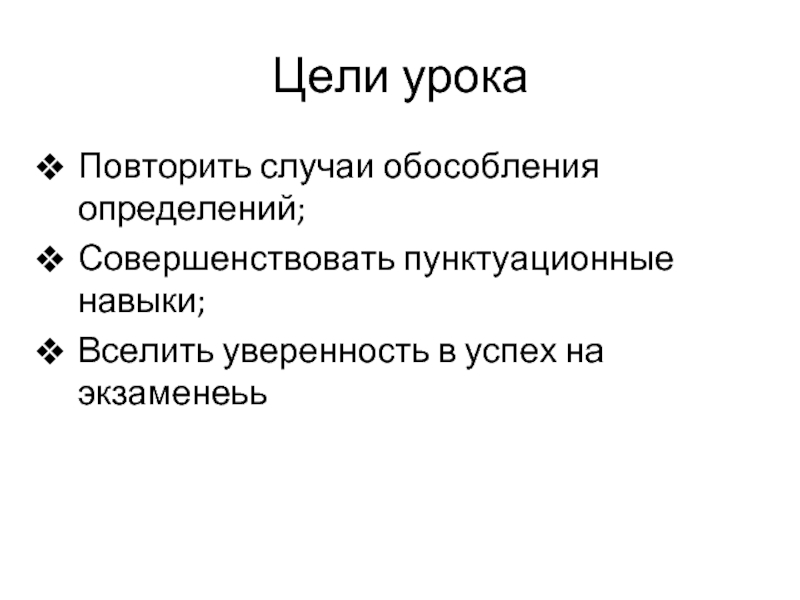 Цели урока Повторить случаи обособления определений; Совершенствовать пунктуационные навыки; Вселить уверенность в успех на экзаменеьь