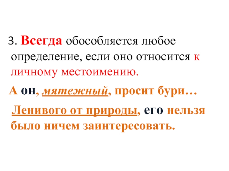 3. Всегда обособляется любое определение, если оно относится к личному местоимению.  А он, мятежный, просит бури…