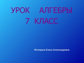 УРОК    АЛГЕБРЫ
7  КЛАСС