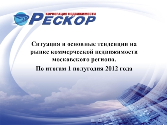 Ситуация и основные тенденции на рынке коммерческой недвижимости московского региона. 
По итогам 1 полугодия 2012 года