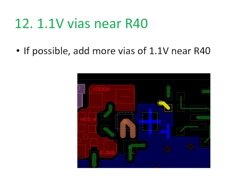 12. 1.1V vias near R40If possible, add more vias of 1.1V near R40
