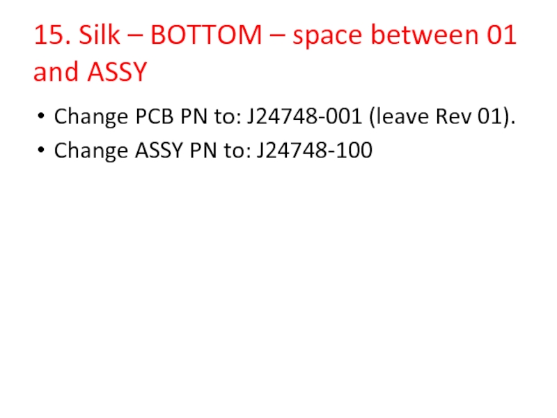 15. Silk – BOTTOM – space between 01 and ASSYChange PCB