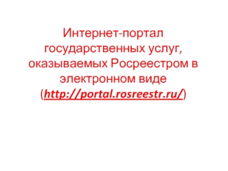 Интернет-портал государственных услуг, оказываемых Росреестром в электронном виде (http://portal.rosreestr.ru/)