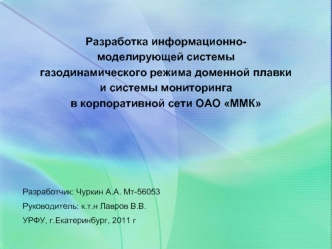 Разработка информационно-
моделирующей системы 
газодинамического режима доменной плавки 
и системы мониторинга 
в корпоративной сети ОАО ММК