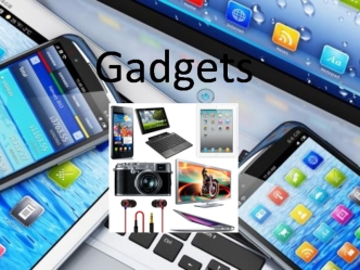 Gadgets. There are a lot of different gadgets in our life. They make everything easier