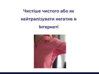 Чистіше чистого або як нейтралізувати негатив в Інтернеті