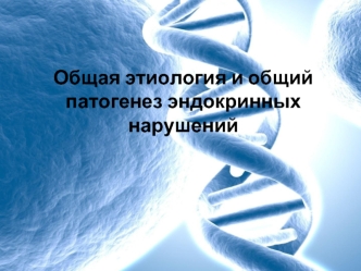 Общая этиология и общий патогенез эндокринных нарушений